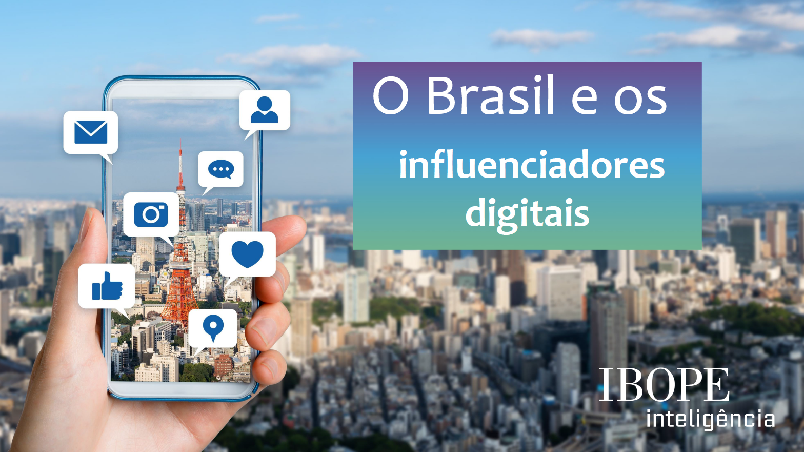 O Brasil e os Influenciadores Digitais - Ibope Inteligencia